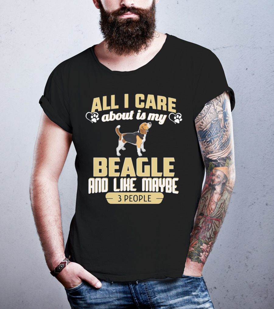 All I Care About Is My Beagle And Like Maybe 3 People T-Shirt