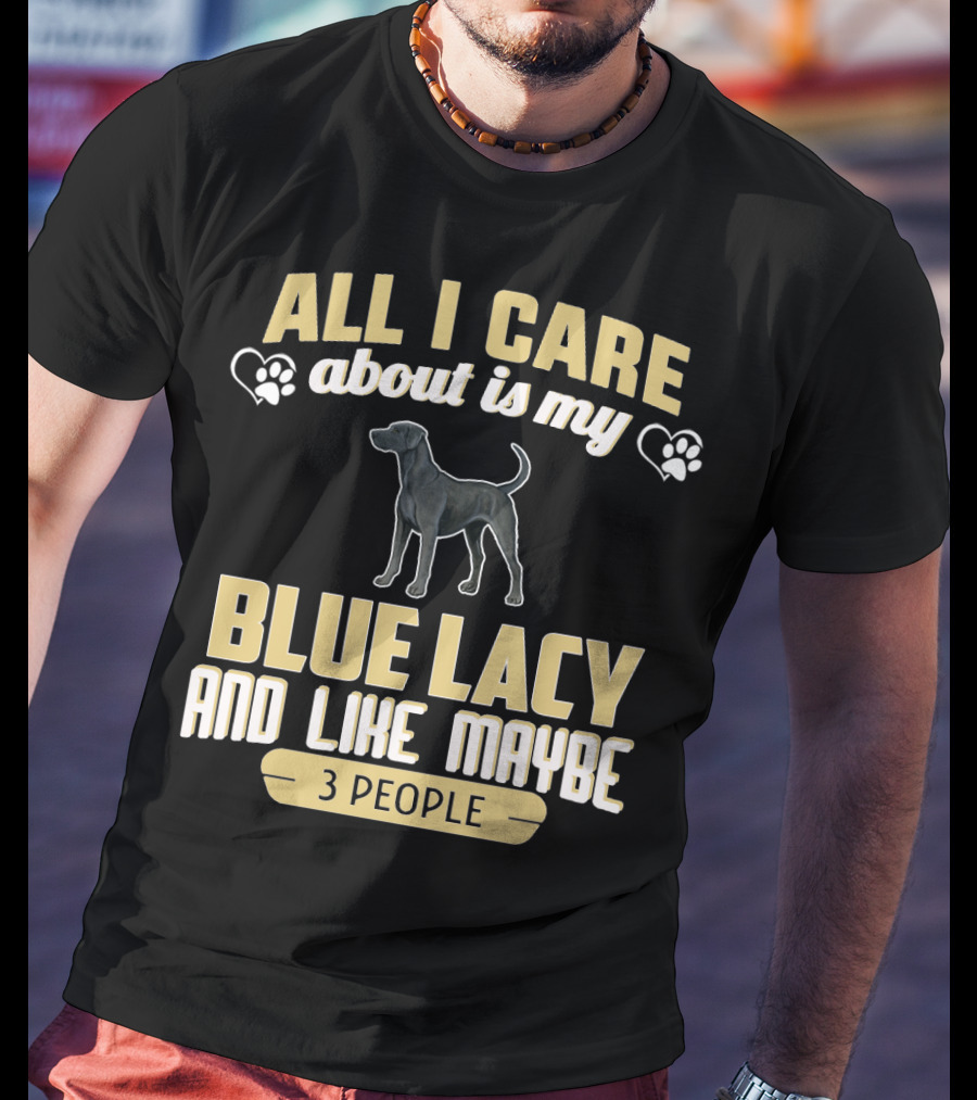 All I Care About Is My Blue Lacy And Like Maybe Three People T-Shirt