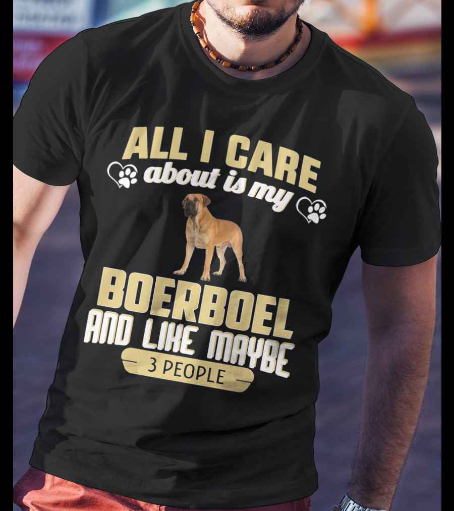 All I Care About Is My Boerboel And Like Maybe 3 People T-Shirt