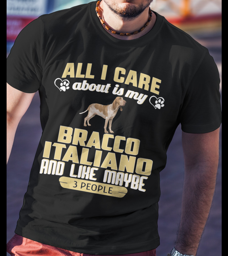 All I Care About Is My Bracco Italiano And Like Maybe 3 People T-Shirt
