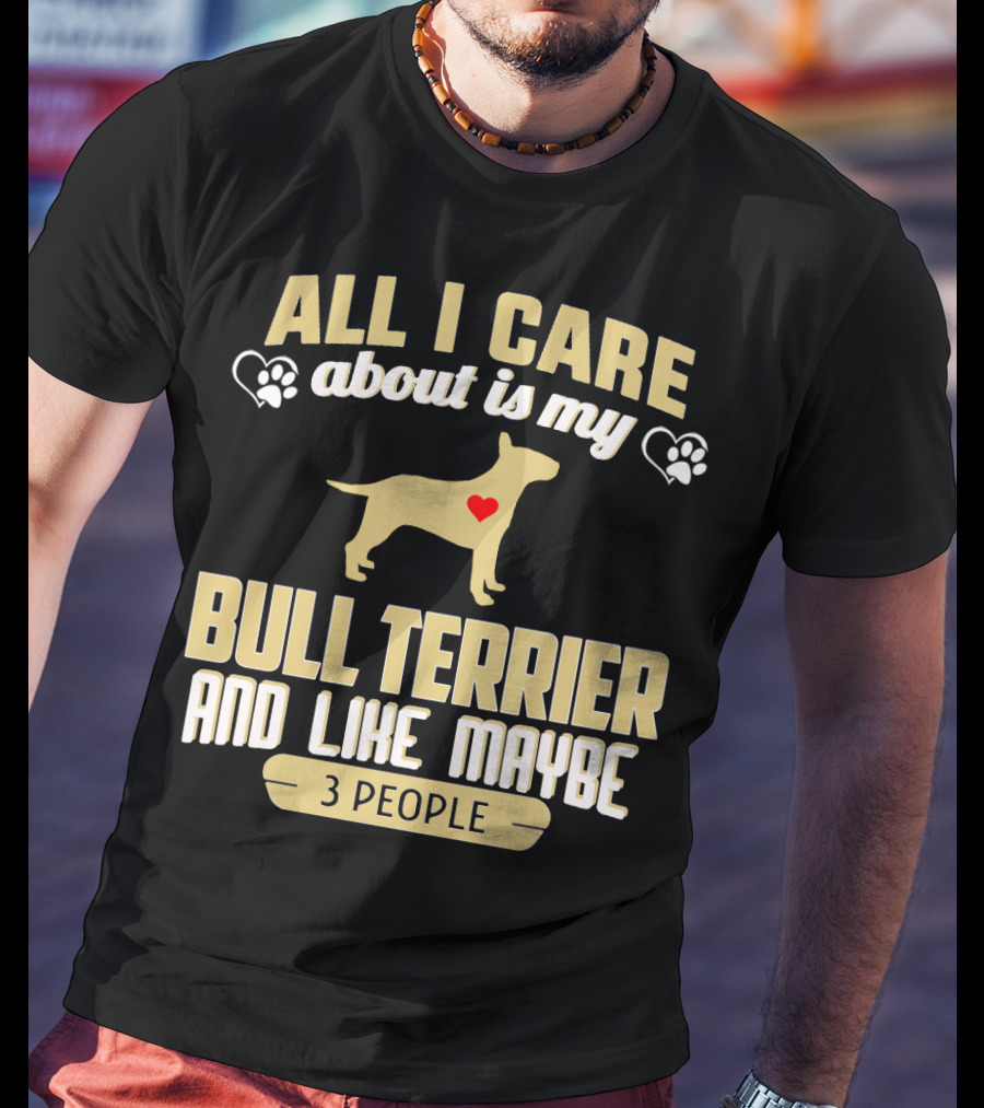 All I Care About Is My Bull Terrier And Like Maybe 3 People With Heart And Paw Print Symbols T-Shirt