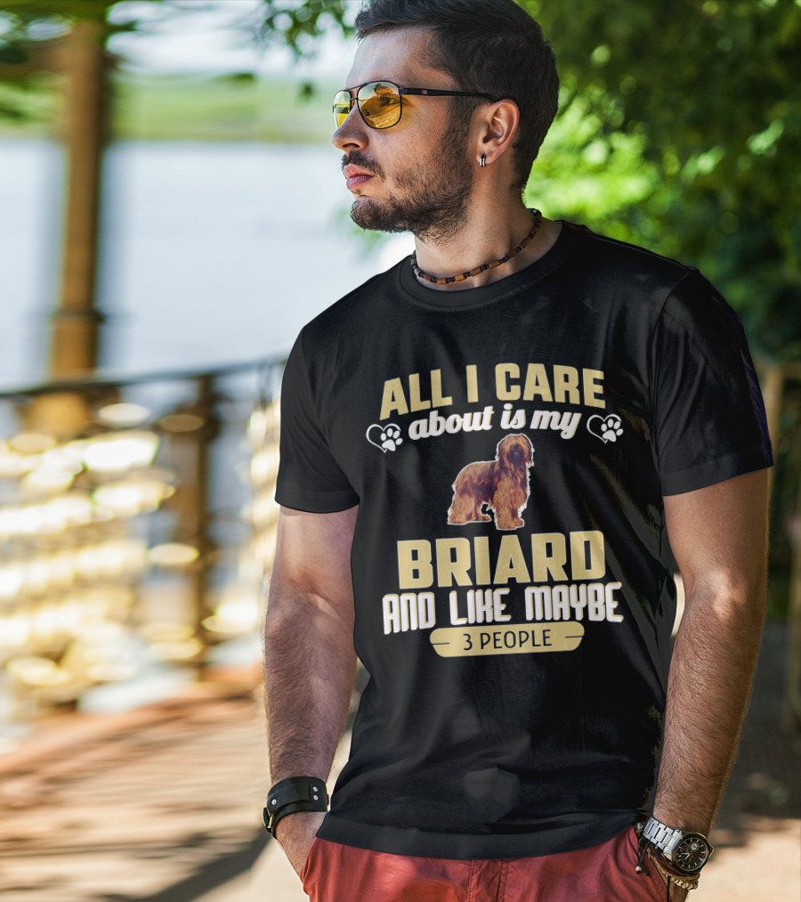 All I Care About Is My Briard And Like Maybe 3 People T-Shirt
