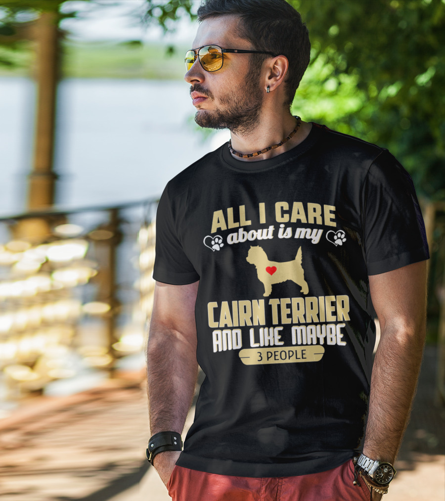 All I Care About Is My Cairn Terrier And Like Maybe 3 People T-Shirt
