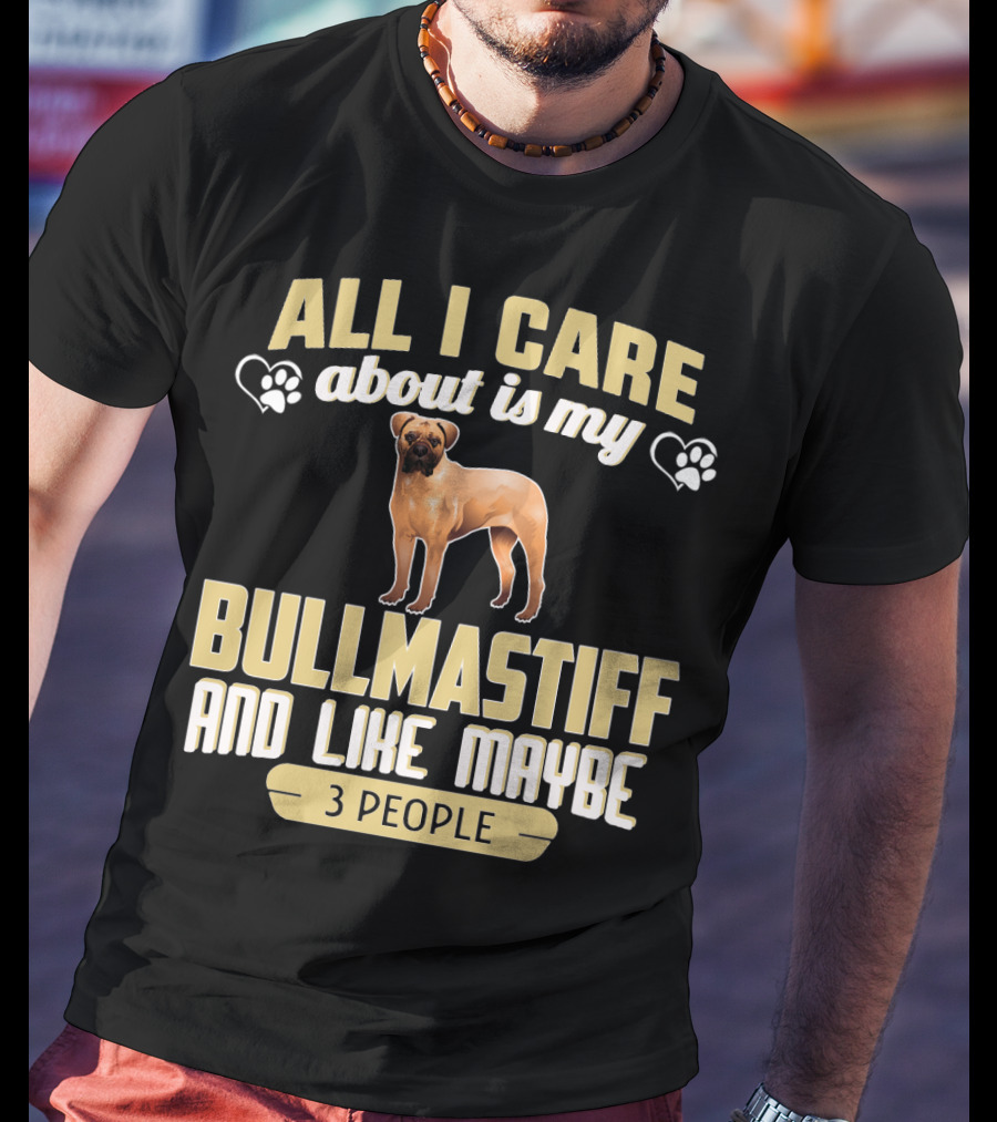 All I Care About Is My Bullmastiff And Like Maybe 3 People T-Shirt