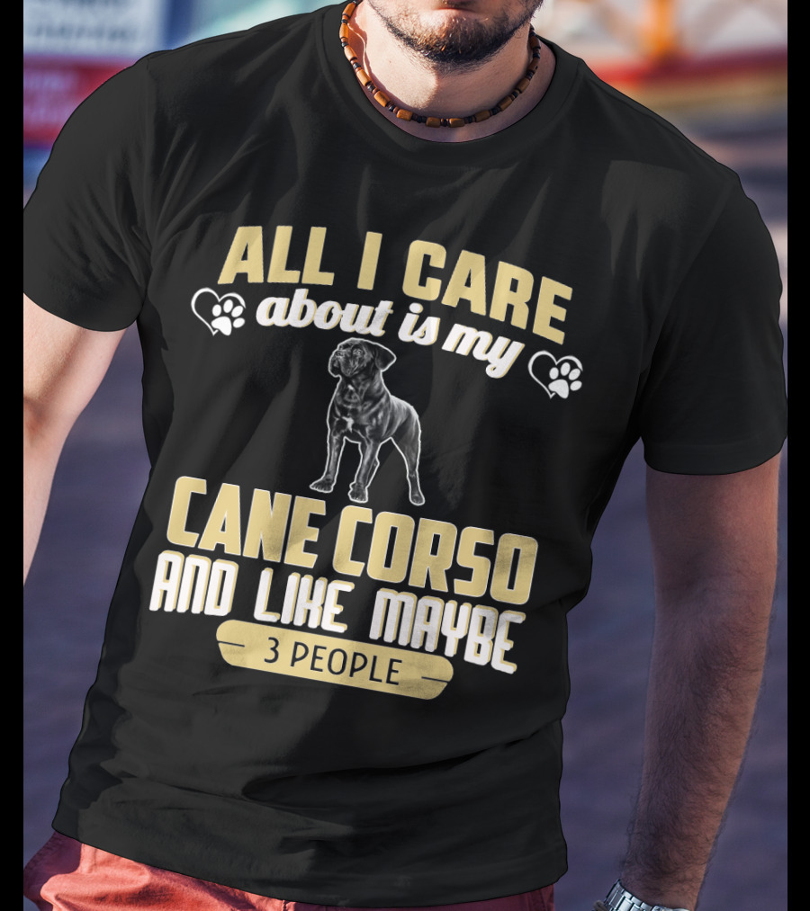 All I Care About Is My Cane Corso And Like Maybe 3 People T-Shirt