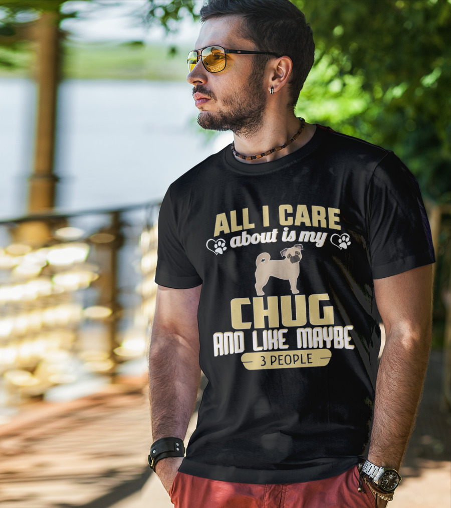 All I Care About Is My Chug And Like Maybe 3 People T-Shirt