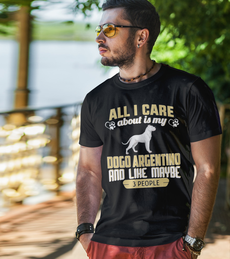 All I Care About Is My Dogo Argentino And Like Maybe 3 People T-Shirt