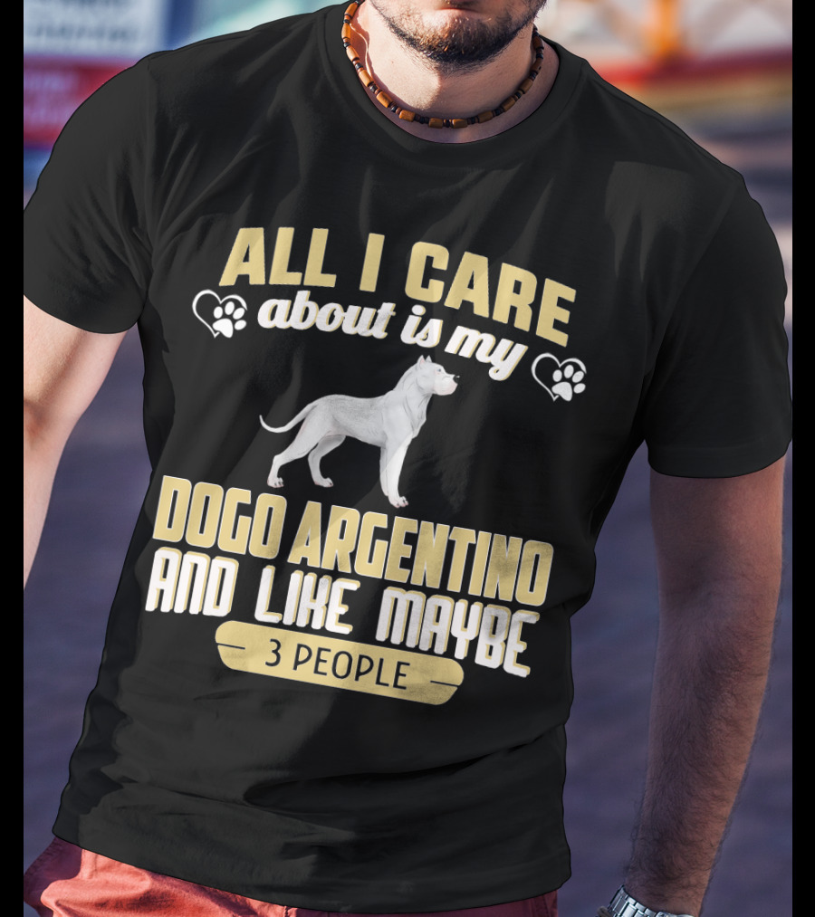 All I Care About Is My Dogo Argentino And Like Maybe 3 People T-Shirt