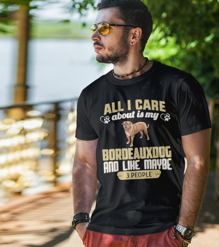 All I Care About Is My Bordeaux Dog And Like Maybe 3 People T-Shirt
