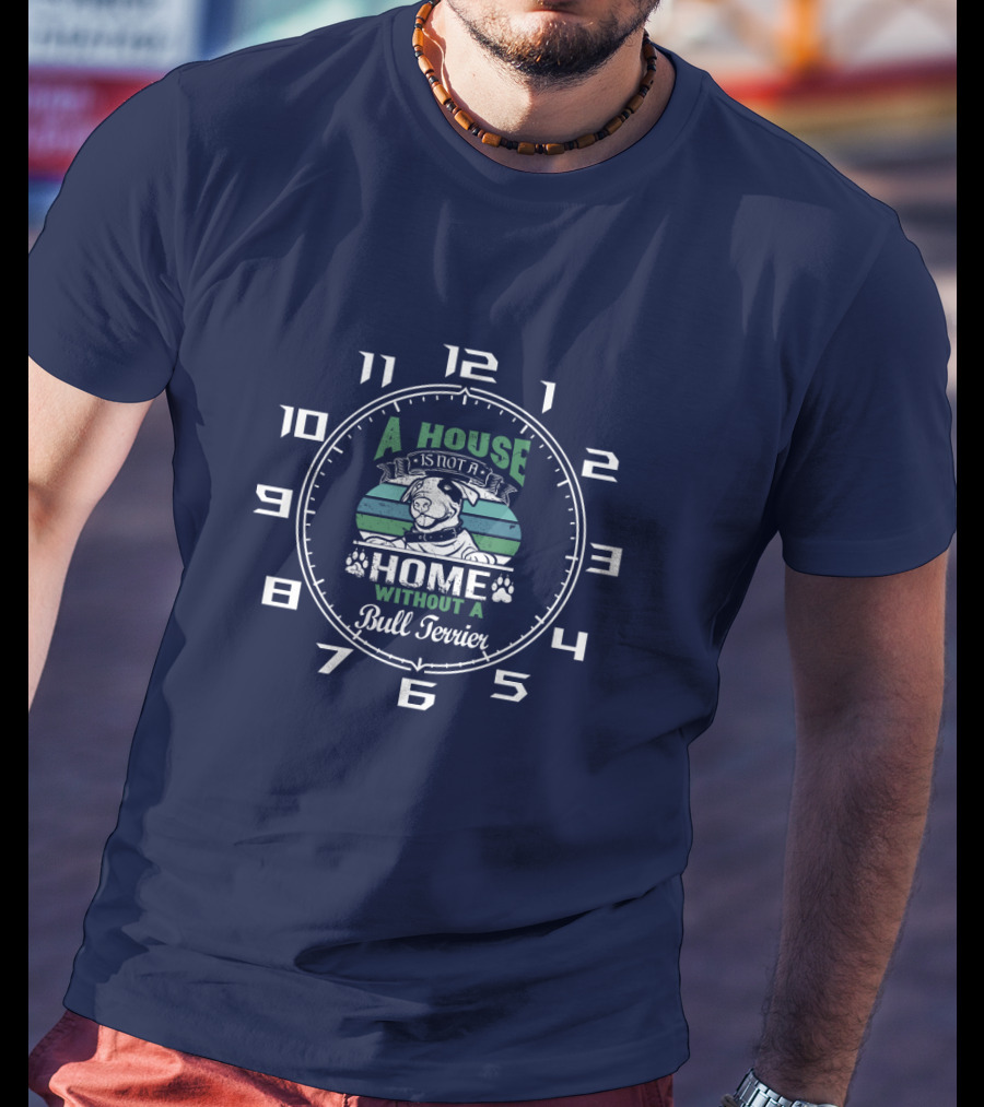A House Is Not A Home Without A Bull Terrier Clock T-Shirt