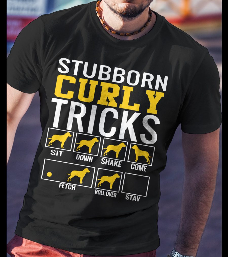 Stubborn Curly Tricks Sit Down Shake Come Fetch Roll Over Stay T-Shirt