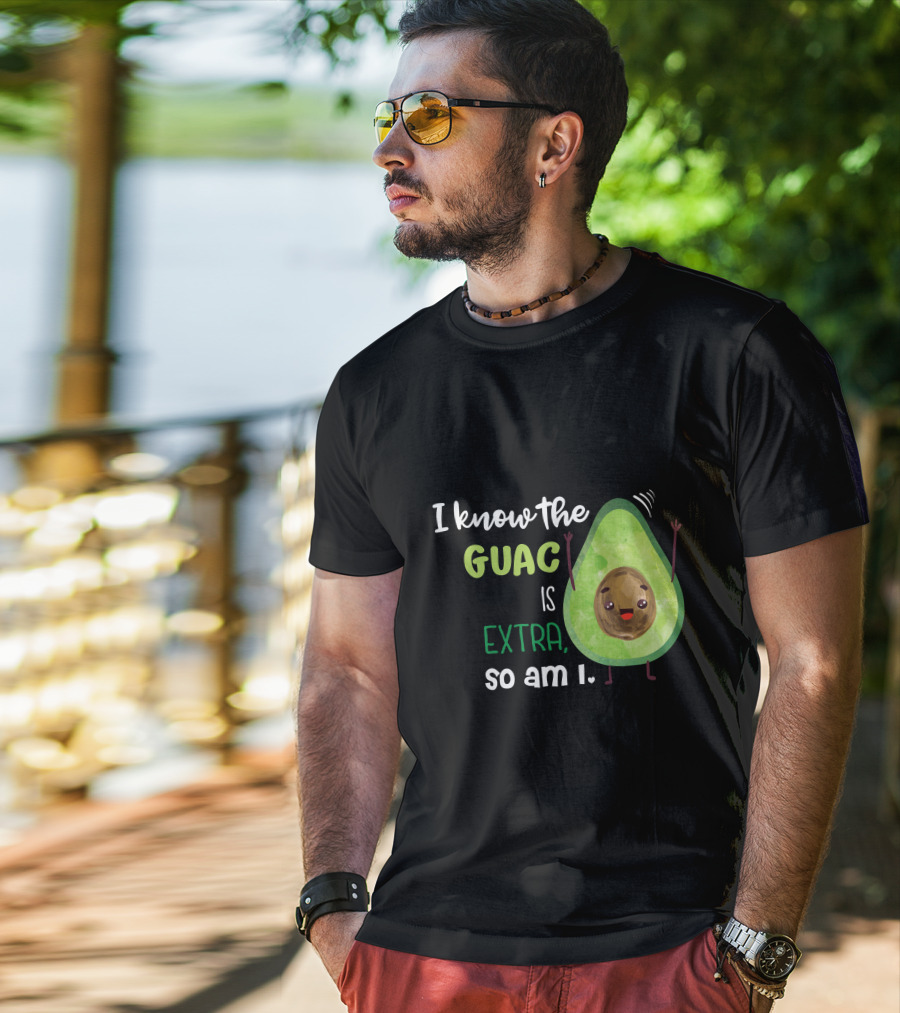 I Know The Guac Is Extra So Am I Avocado T-Shirt