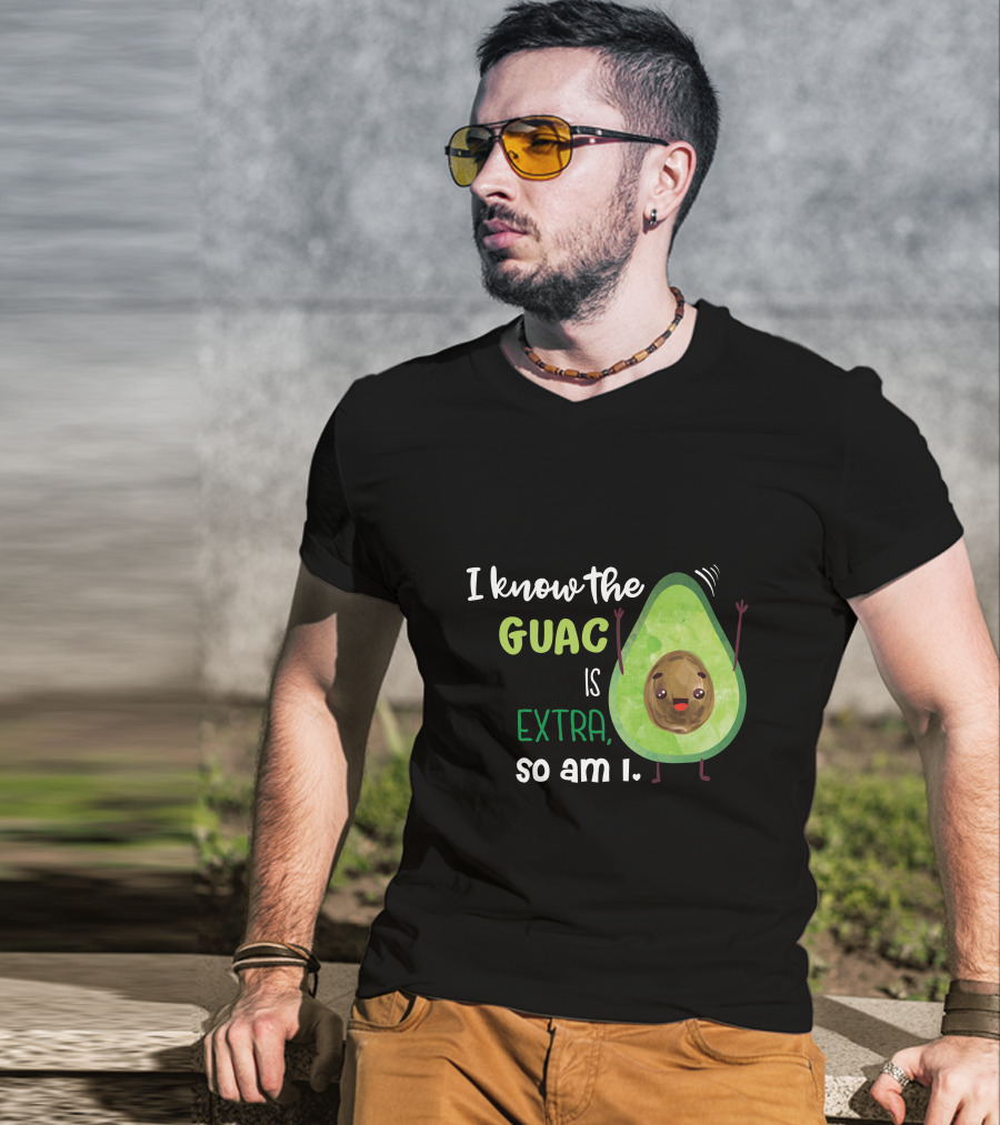I Know The Guac Is Extra So Am I Avocado T-Shirt