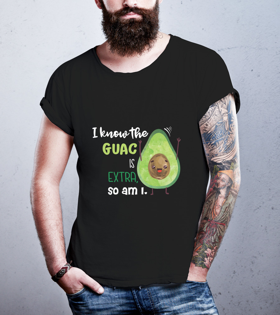 I Know The Guac Is Extra So Am I Avocado T-Shirt