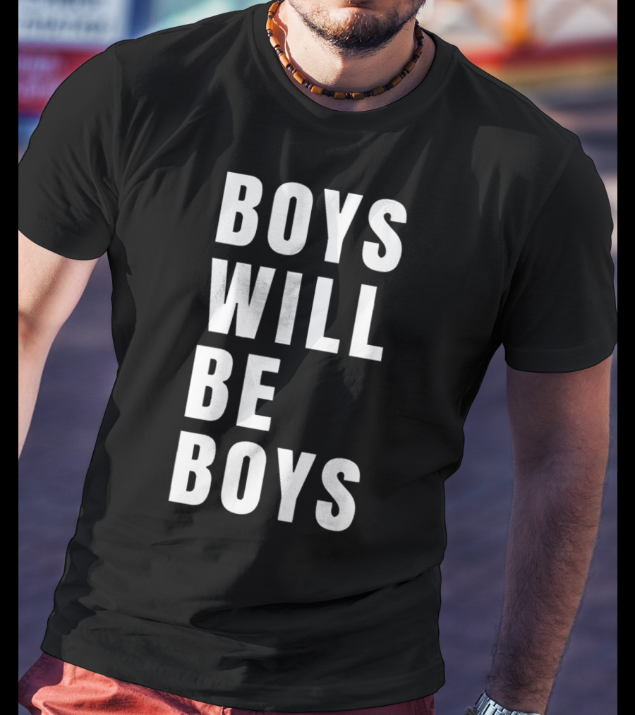 Boys Will Be Boys T-Shirt