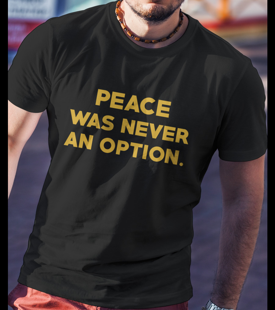 Peace Was Never An Option Bold Motivational T-Shirt