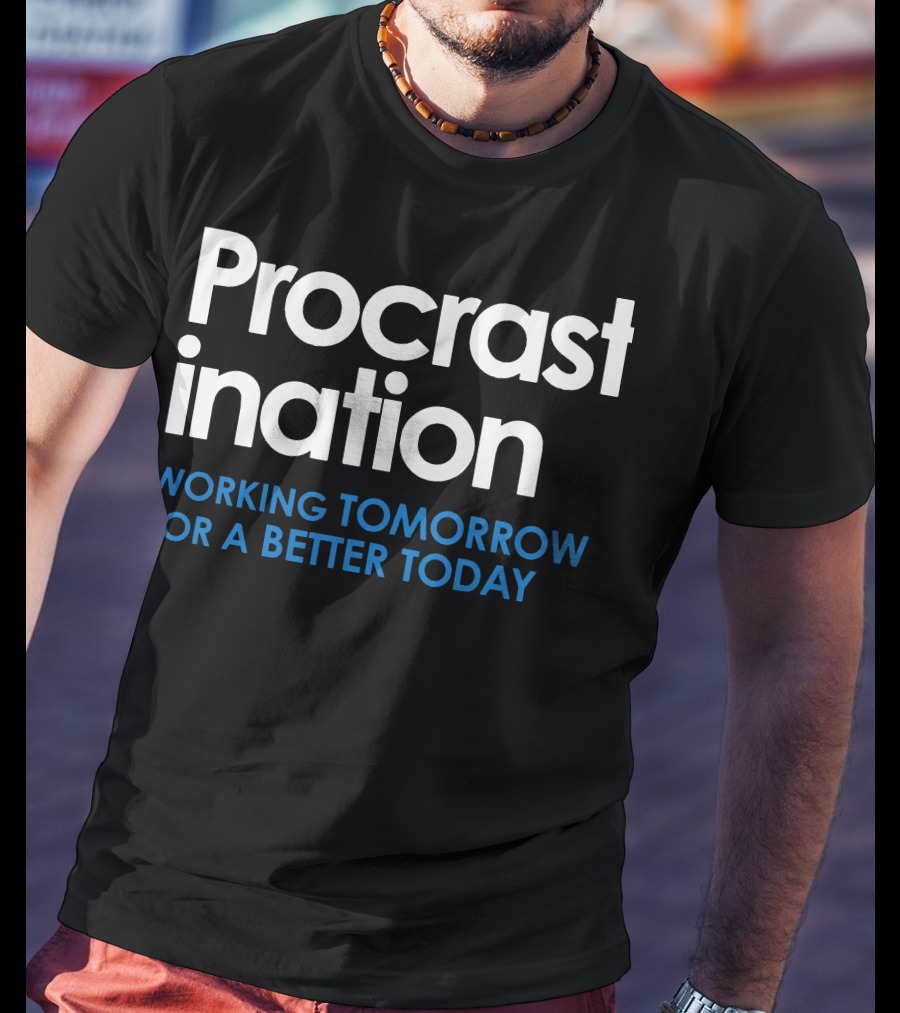 Procrastination Working Tomorrow For A Better Today T-Shirt