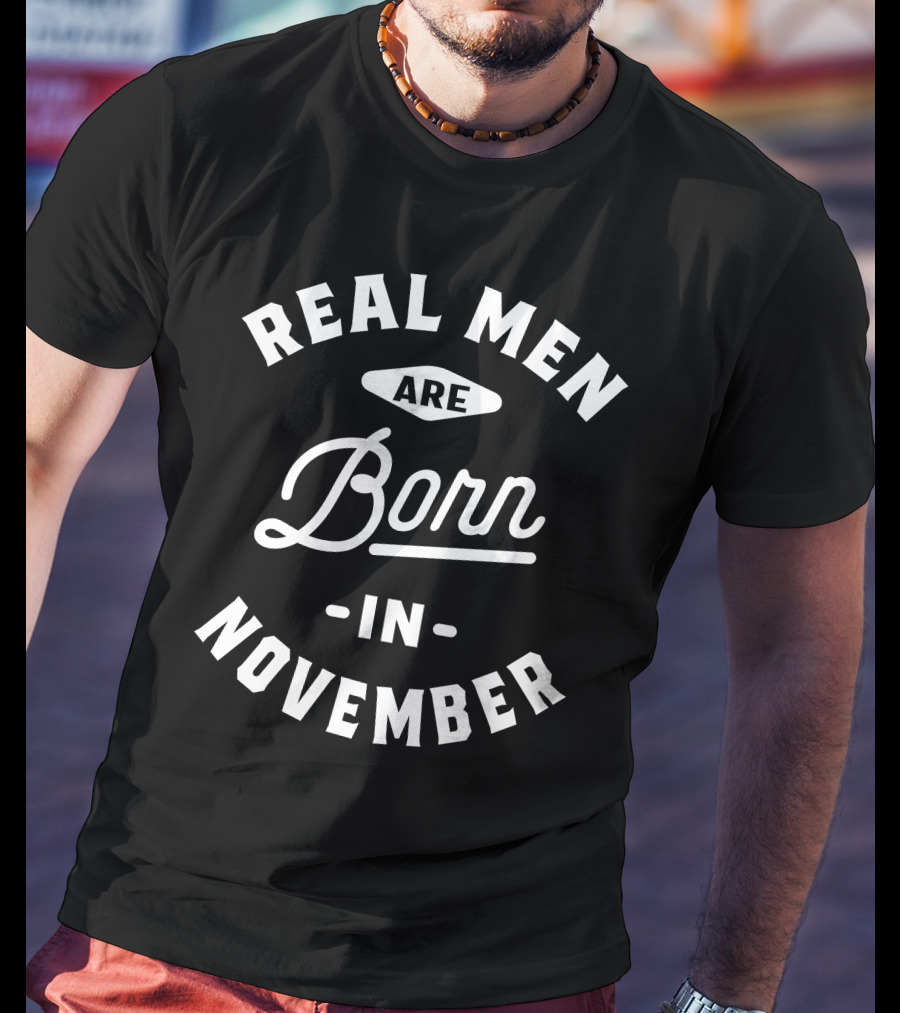 Real Men Are Born In November Mens Birthday T-Shirt