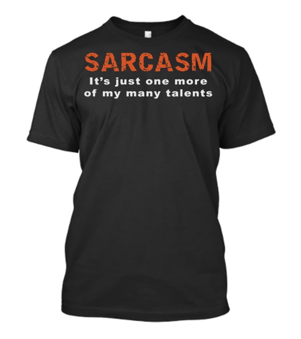 Sarcasm It's Just One More Of My Many Talents T-Shirt