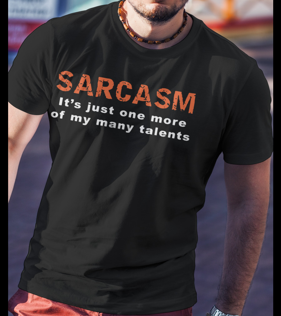 Sarcasm It's Just One More Of My Many Talents T-Shirt