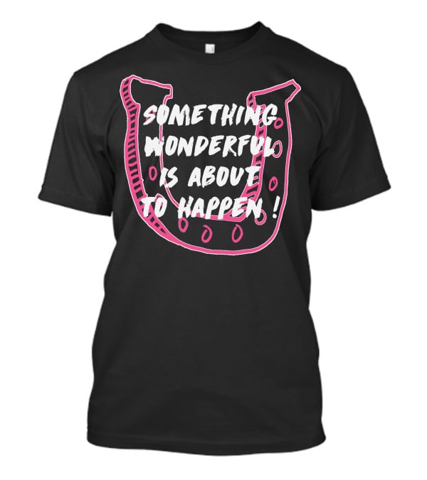 Something Wonderful Is About To Happen Pink Horseshoe T-Shirt