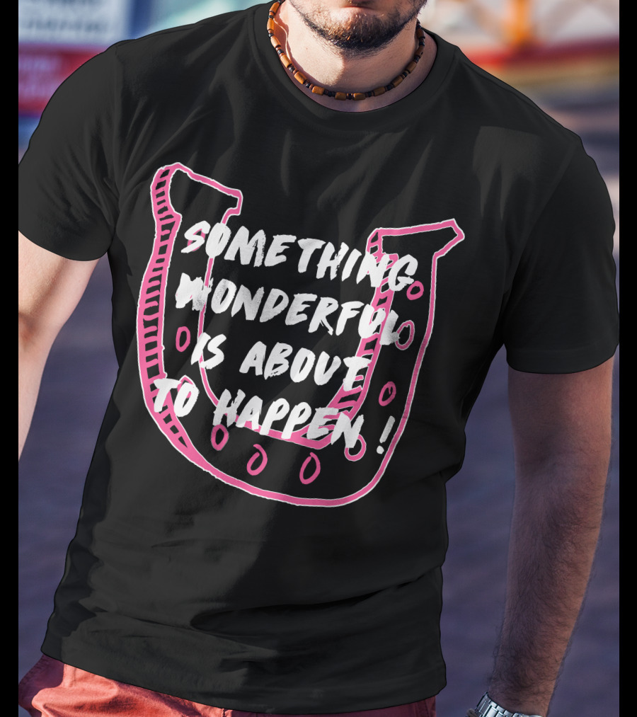 Something Wonderful Is About To Happen Pink Horseshoe T-Shirt