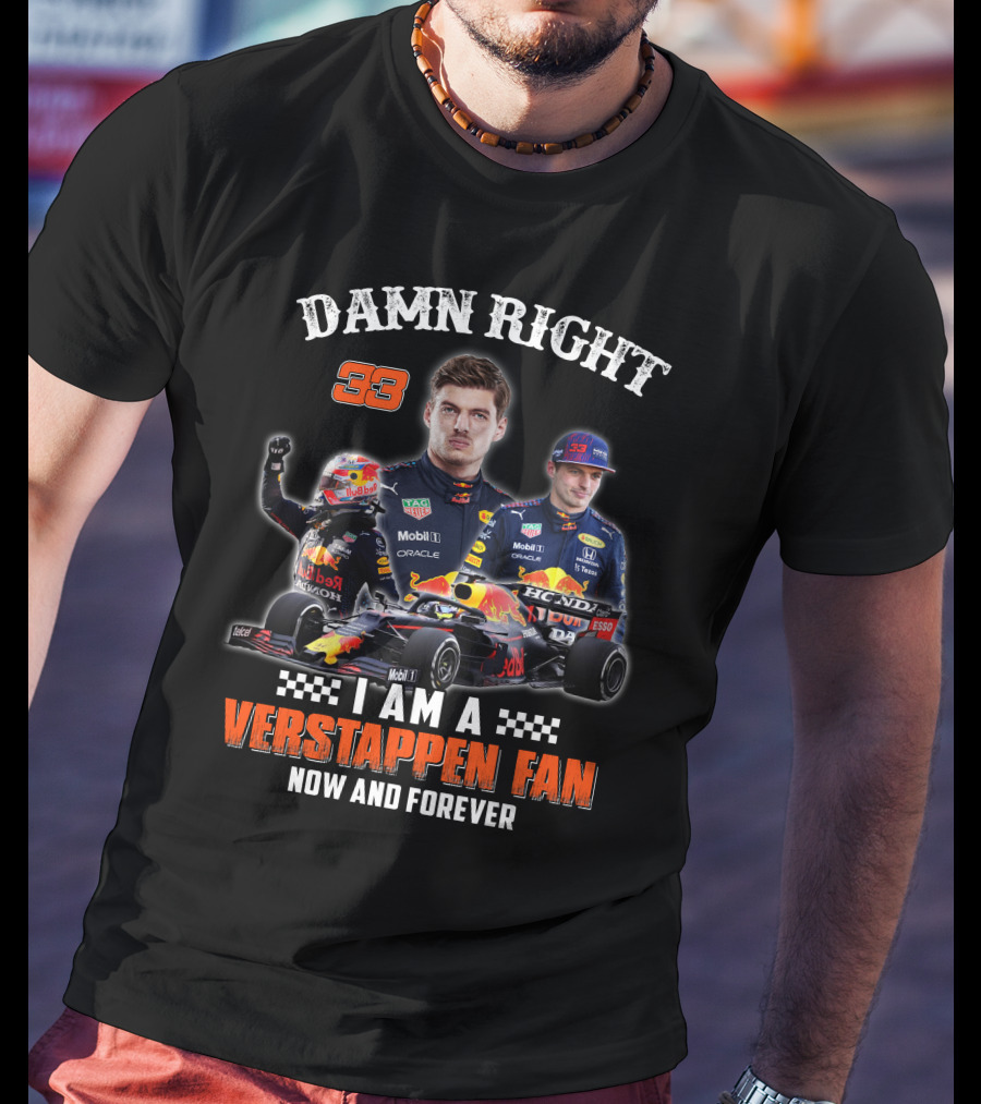Damn Right 33 I Am A Verstappen Fan Now And Forever T-Shirt