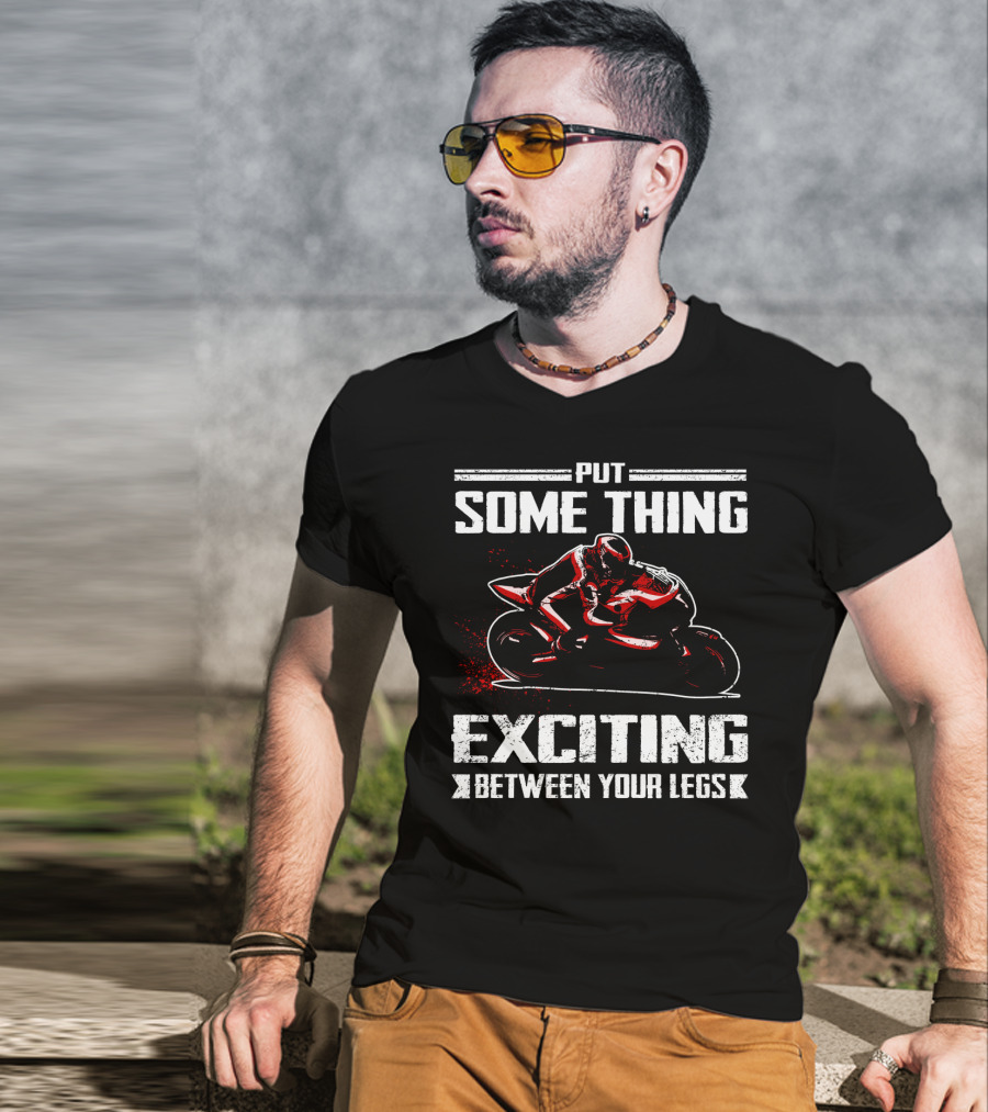Put Something Exciting Between Your Legs Sportbike Racing T-Shirt