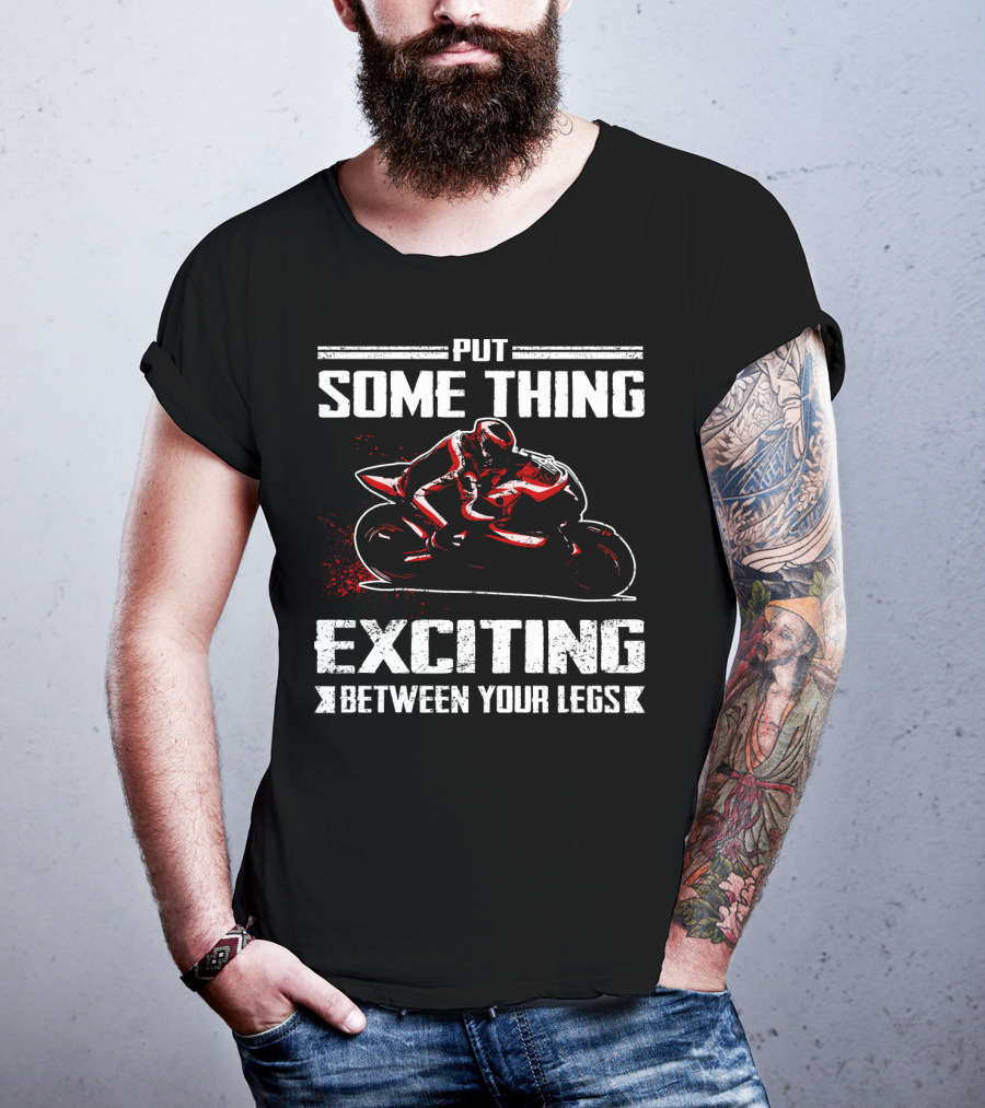 Put Something Exciting Between Your Legs Sportbike Racing T-Shirt