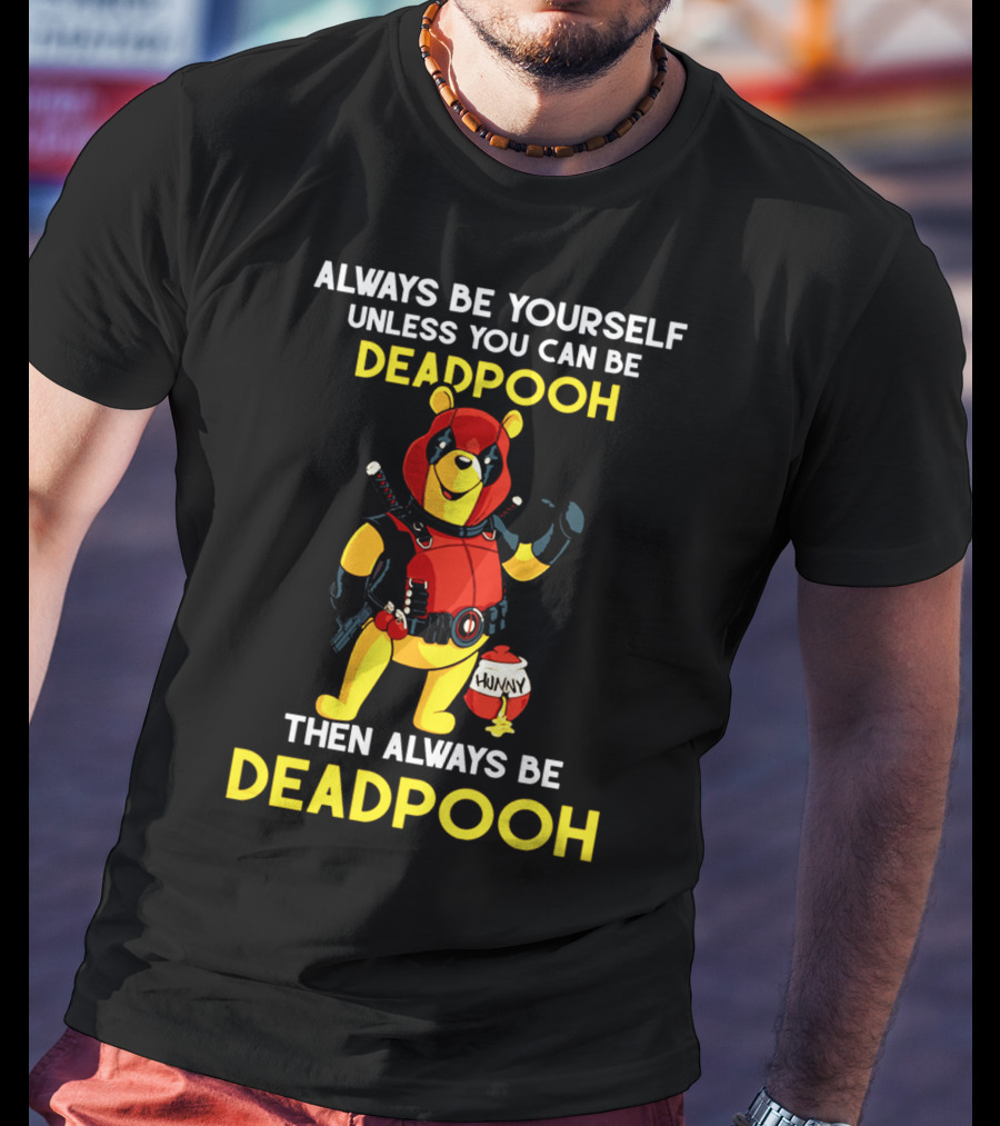 Always Be Yourself Unless You Can Be Deadpooh Then Always Be Deadpooh T-Shirt