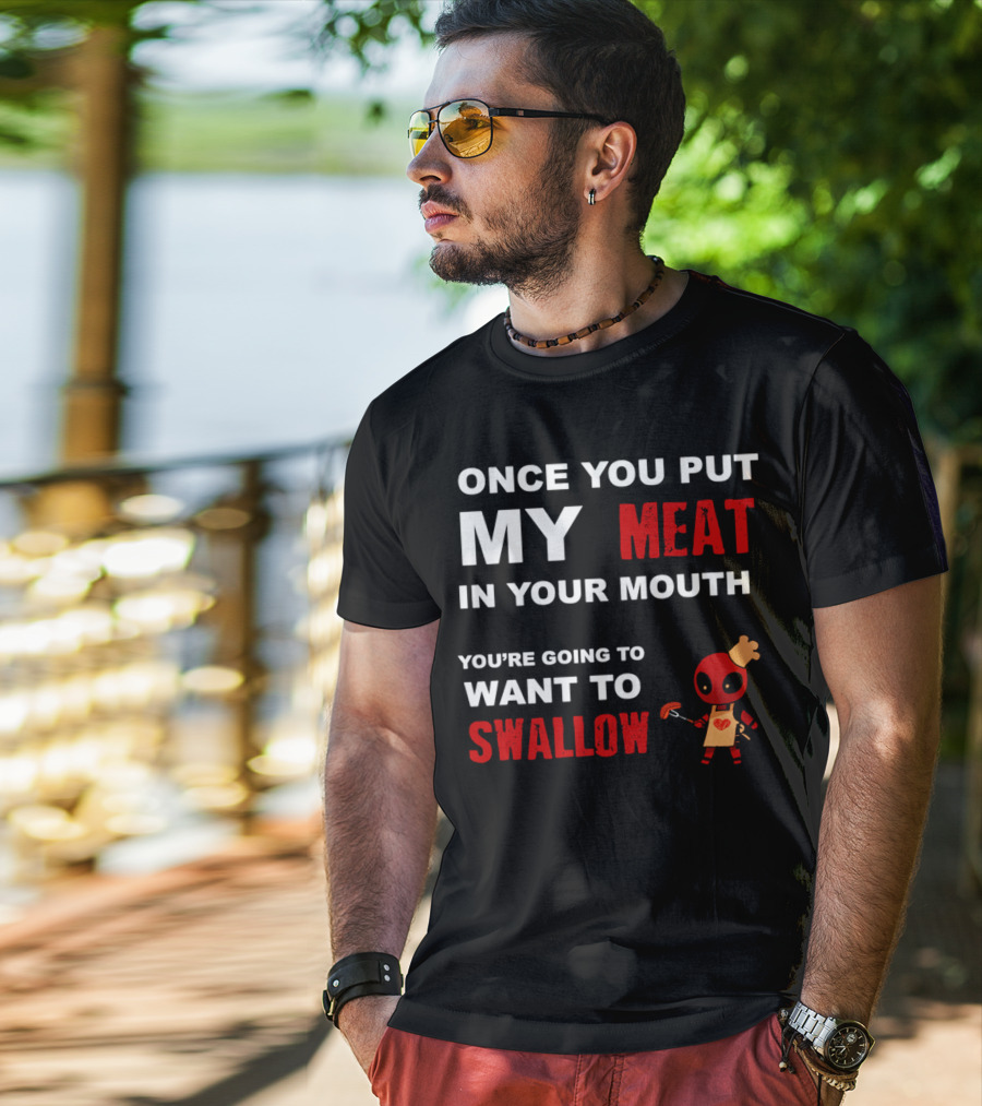 Once You Put My Meat In Your Mouth You're Going To Want To Swallow Deadpool Chef Sausage T-Shirt