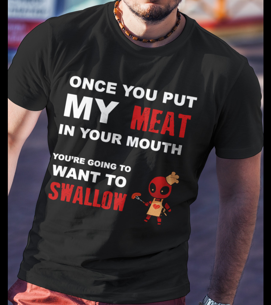 Once You Put My Meat In Your Mouth You're Going To Want To Swallow Deadpool Chef Sausage T-Shirt