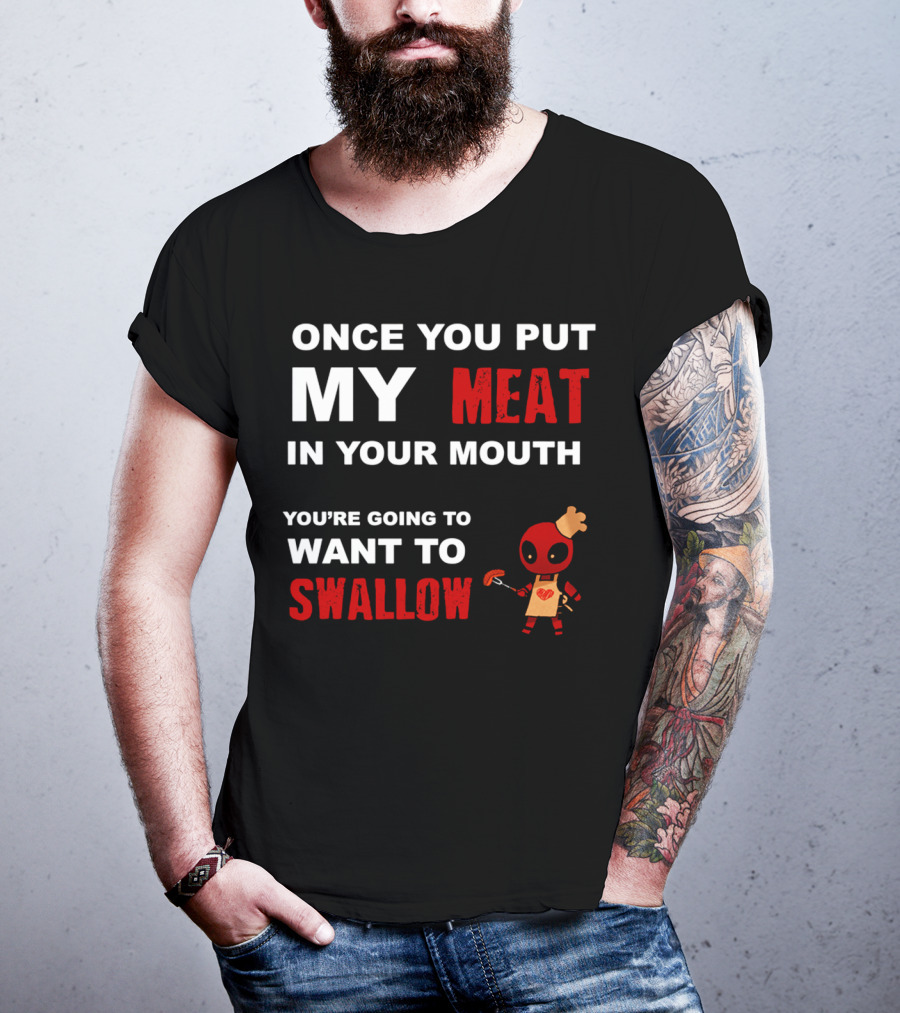 Once You Put My Meat In Your Mouth You're Going To Want To Swallow Deadpool Chef Sausage T-Shirt