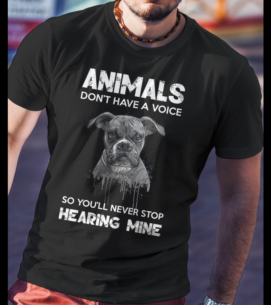 Animals Don't Have A Voice So You'll Never Stop Hearing Mine T-Shirt