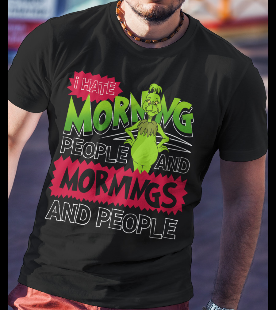I Hate Morning People And Mornings Grinch Attitude T-Shirt