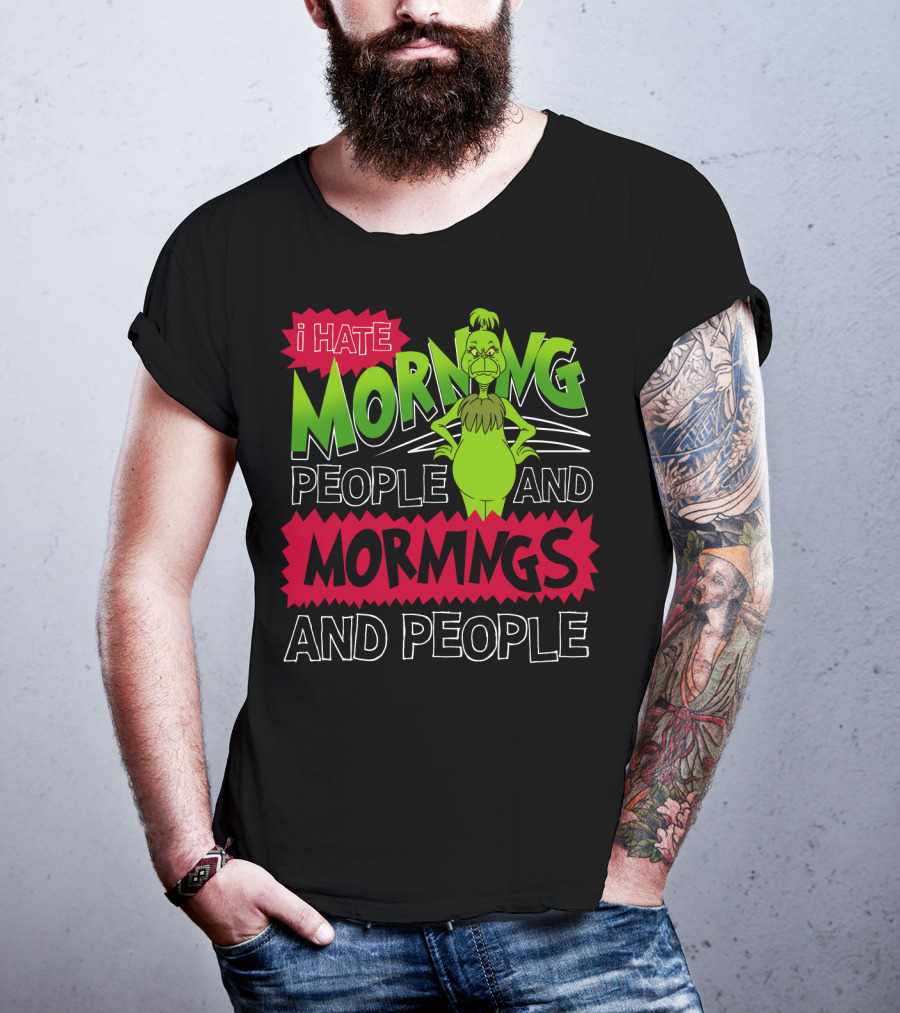I Hate Morning People And Mornings Grinch Attitude T-Shirt