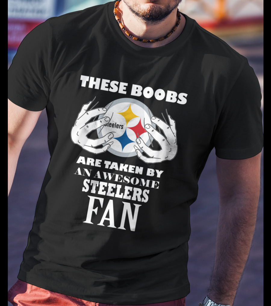 These Boobs Are Taken By An Awesome Steelers Fan T-Shirt