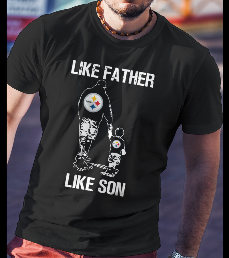 Like Father Like Son Pittsburgh Steelers T-Shirt