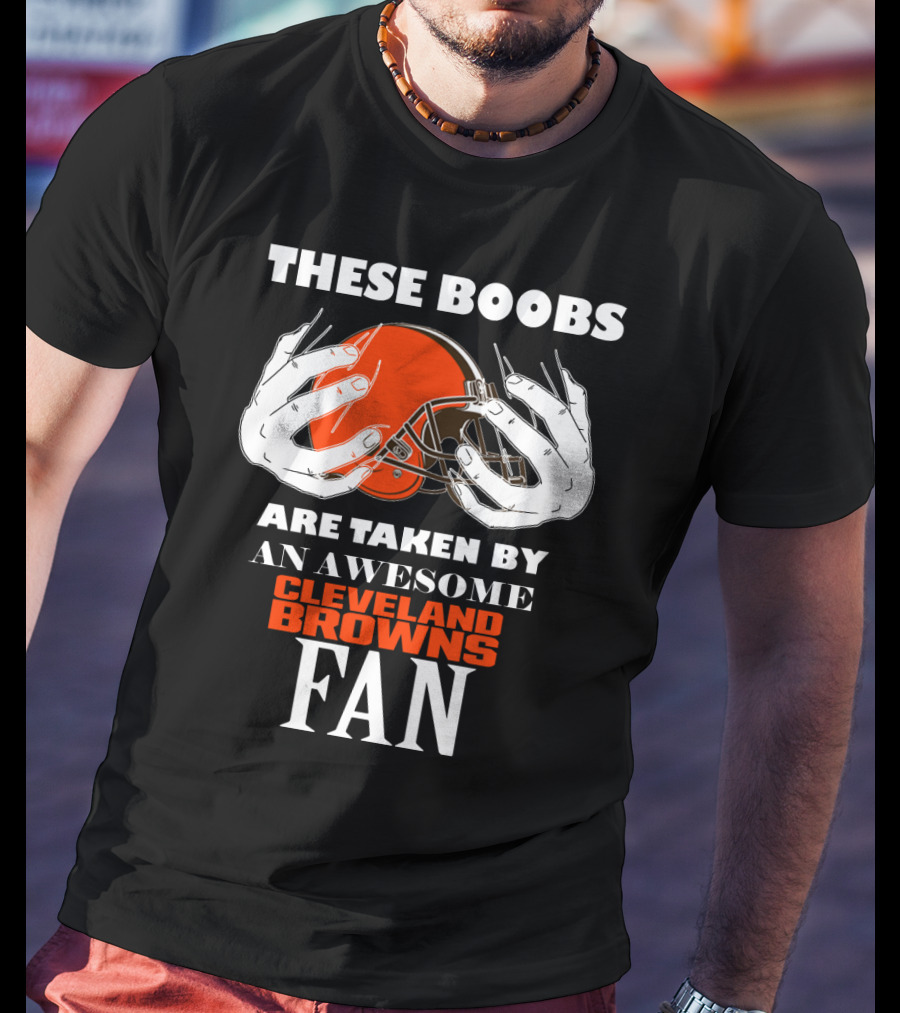 Cleveland Browns Fan These Boobs Are Taken By An Awesome T-Shirt