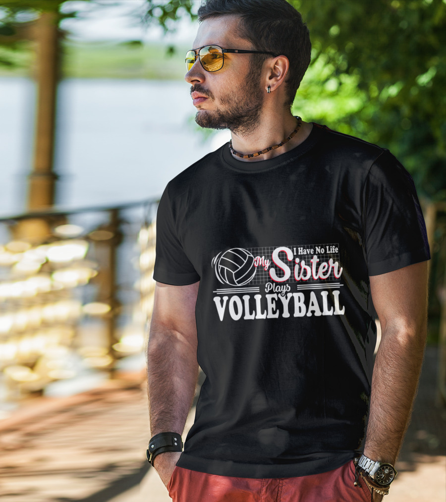 I Have No Life My Sister Plays Volleyball T-Shirt