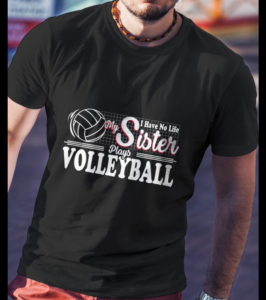 I Have No Life My Sister Plays Volleyball T-Shirt