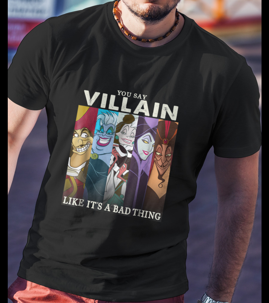 You Say Villain Like It's A Bad Thing Disney Films T-Shirt