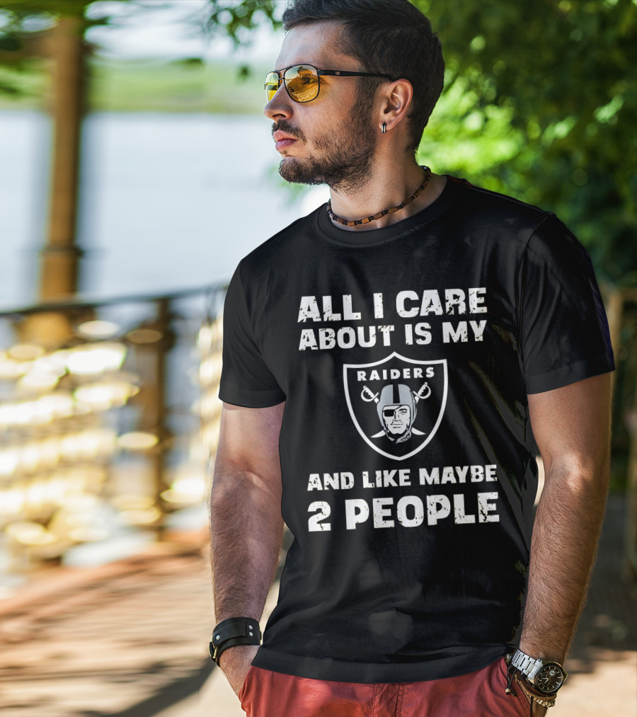 All I Care About Is My Raiders And Like Maybe 2 People T-Shirt