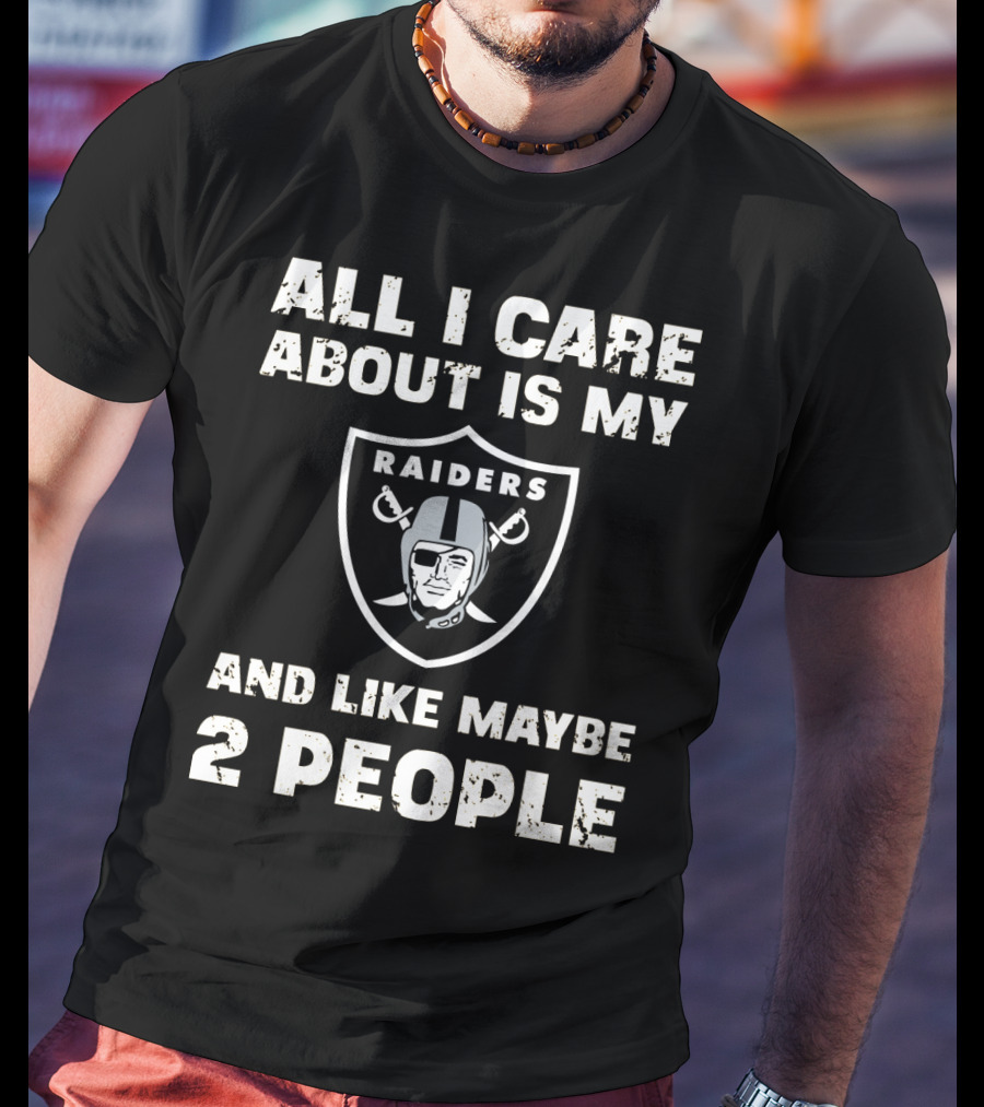 All I Care About Is My Raiders And Like Maybe 2 People T-Shirt