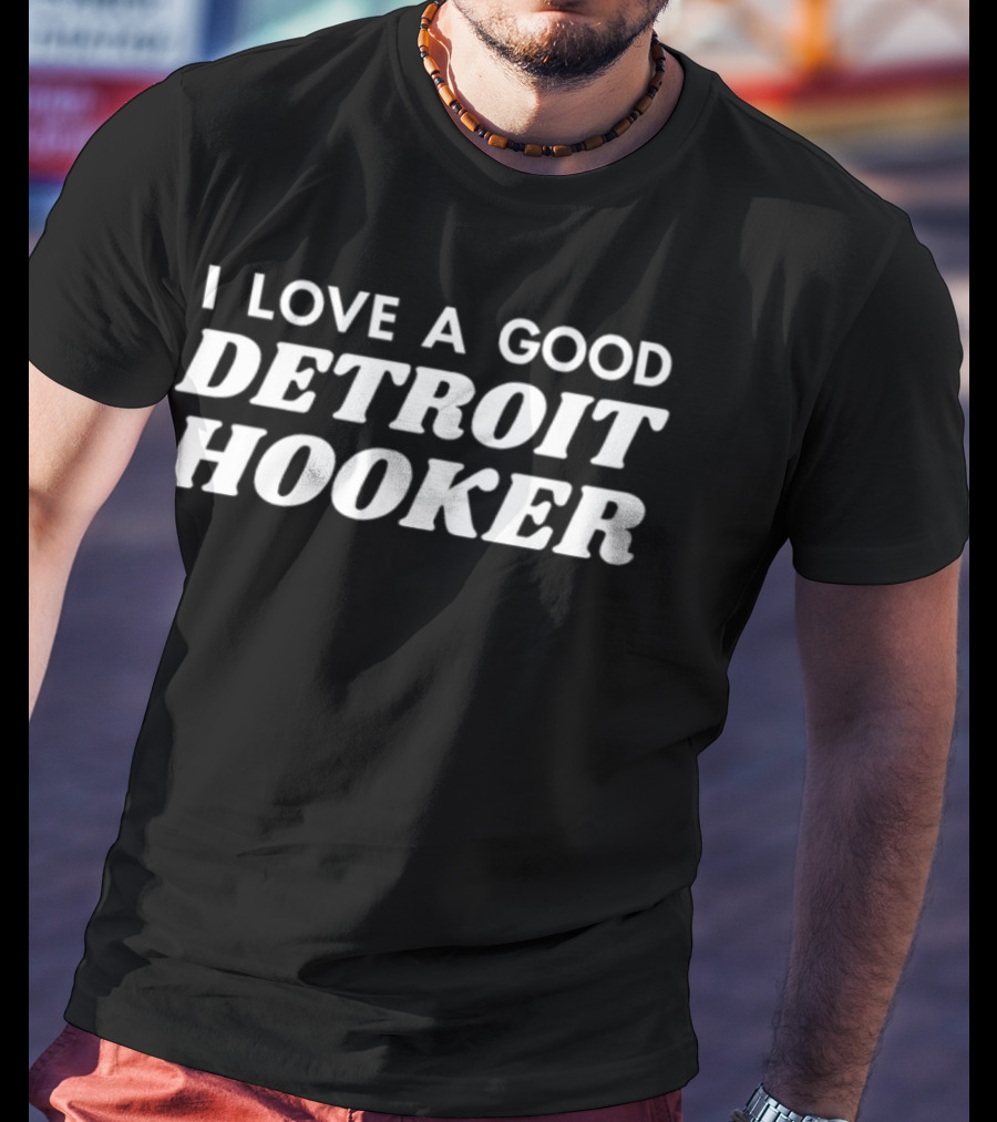 I Love A Good Detroit Hooker T-Shirt
