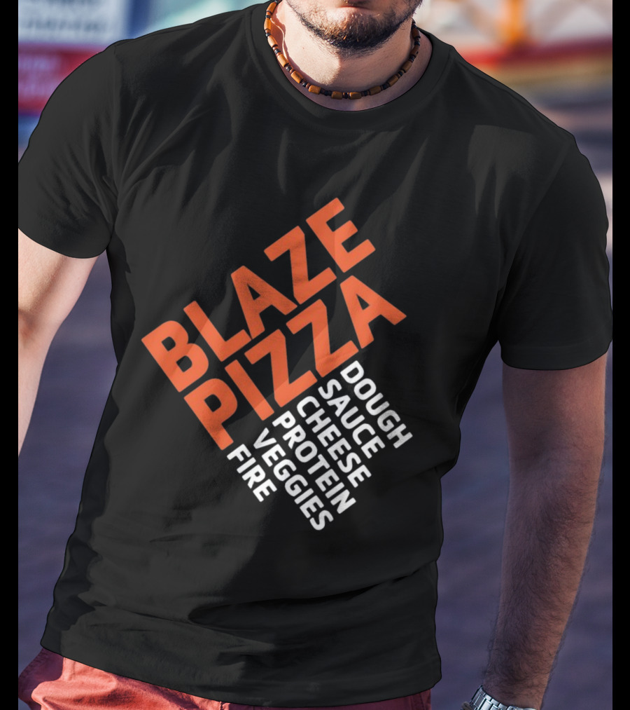 Blaze Pizza Dough Sauce Cheese Protein Veggies Fire T-Shirt