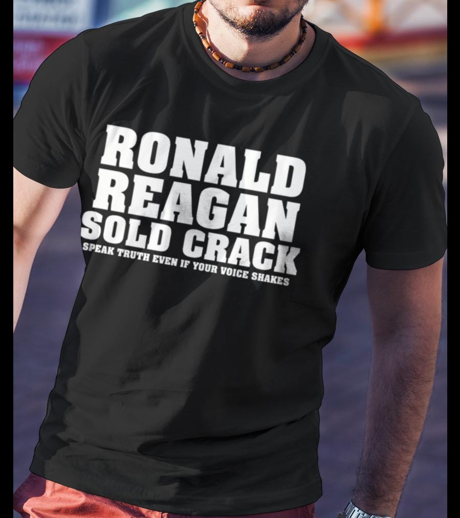 Ronald Reagan Sold Crack Speak Truth Even If Your Voice Shakes T-Shirt