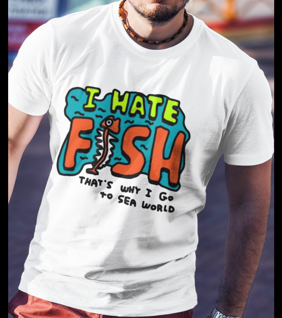 I Hate Fish Sea World Zoebread T-Shirt