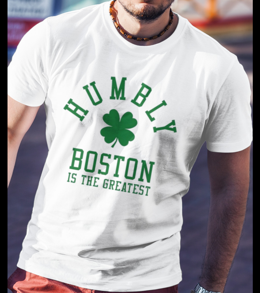Boston Humbly Is The Greatest With Shamrock T-Shirt