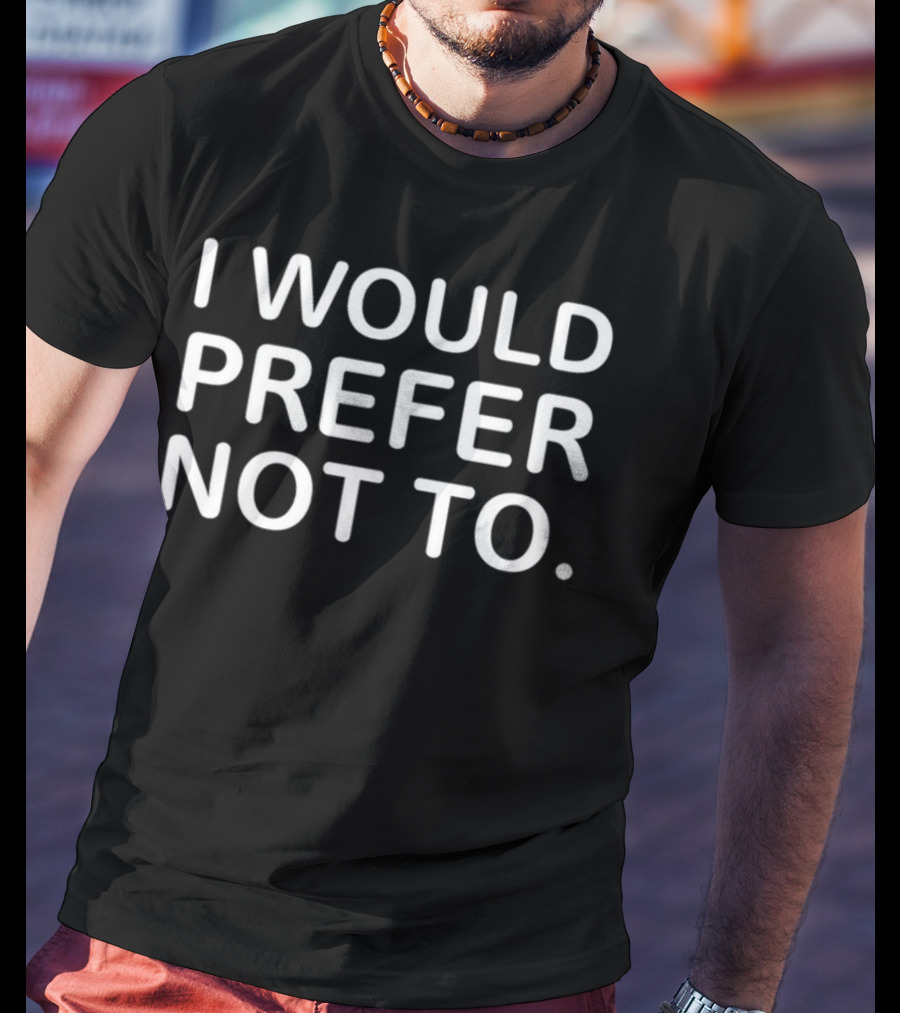 I Would Prefer Not To Bartleby Phrase T-Shirt
